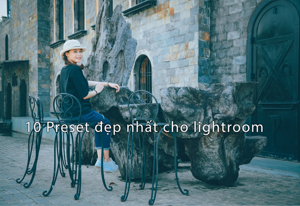 10 preset chỉnh ảnh chuyên nghiệp cho lightroom