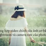 video chỉnh ảnh trên camera raw photoshop và lightroom