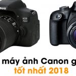 Top 4 máy ảnh Canon rẻ và tốt nhất hiện nay