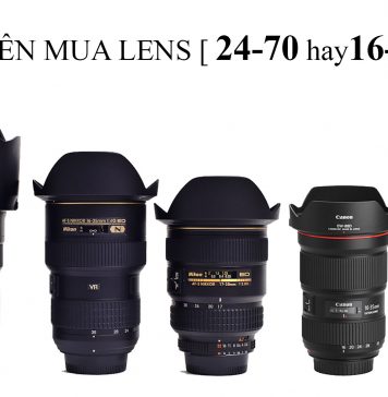 Nên mua lens 24-70 hay 16-35 | Tư vấn mua lens đa dụng góc rộng đúng nhu cầu sử dụng