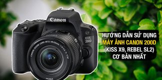 Hướng dẫn sử dụng máy ảnh Canon 200D (Kiss X9, Rebel SL2) cơ bản